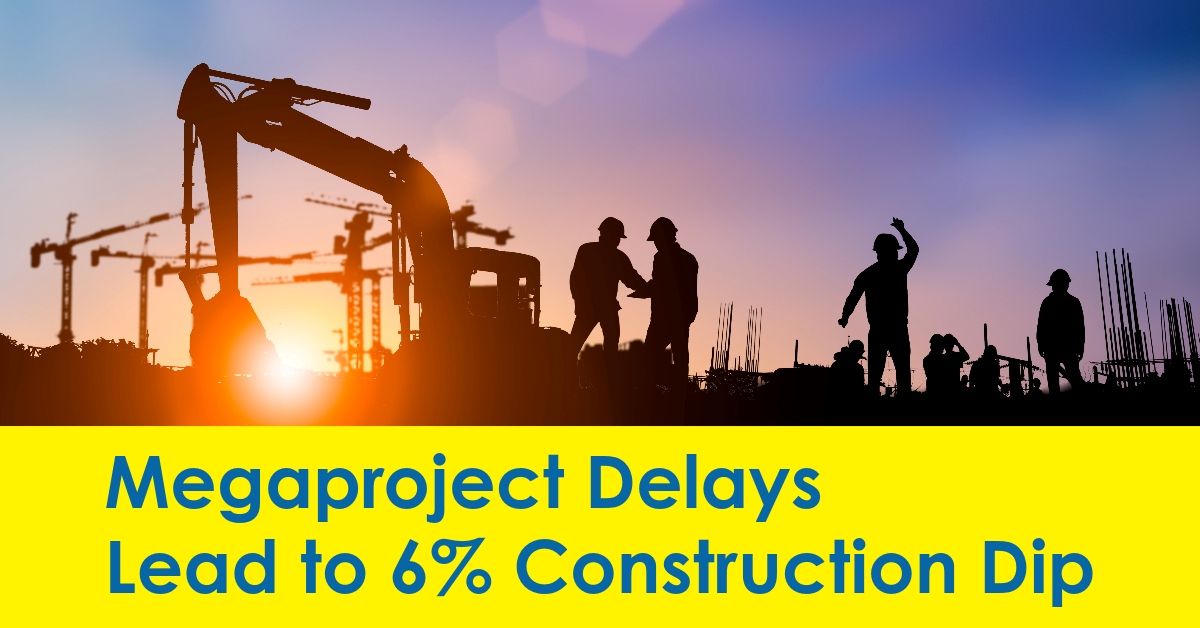 Megaproject Delays Lead to 6 Construction Dip
