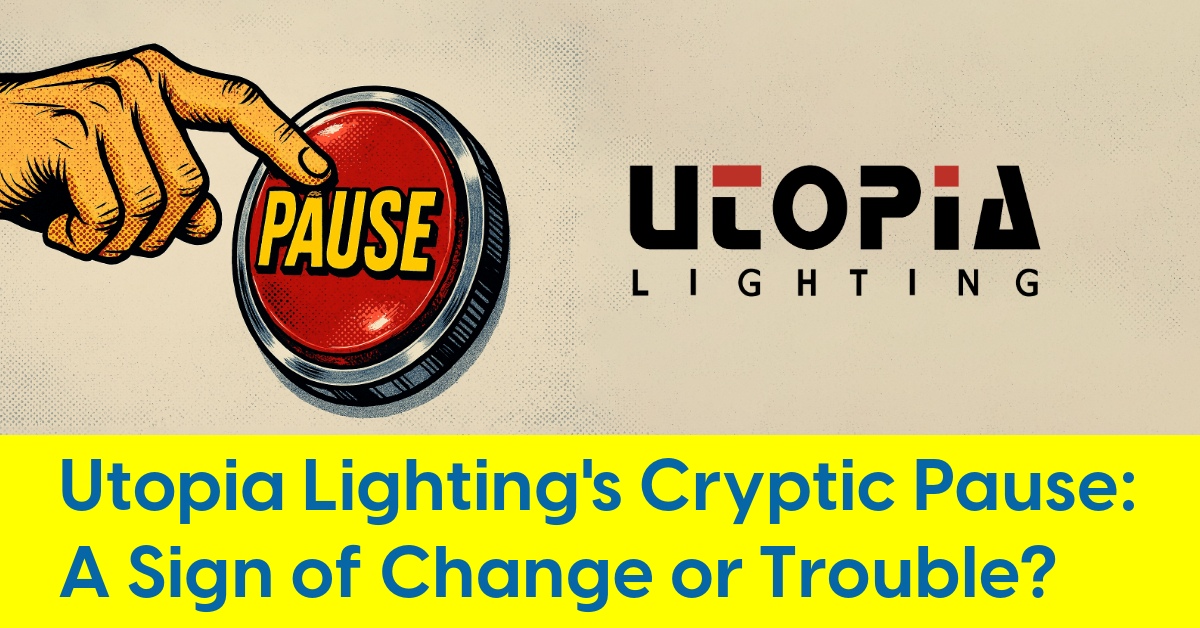2025 03 Utopia Lighting's Cryptic Pause A Sign of Change or Trouble.jpg