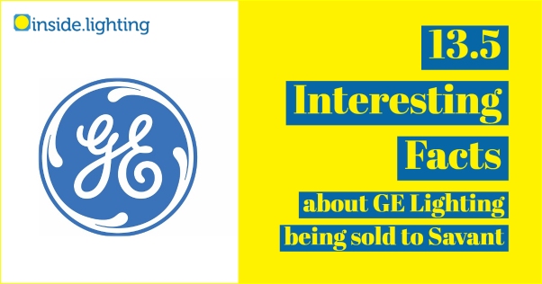 13.5 Interesting Facts about GE Lighting sold to Savant
