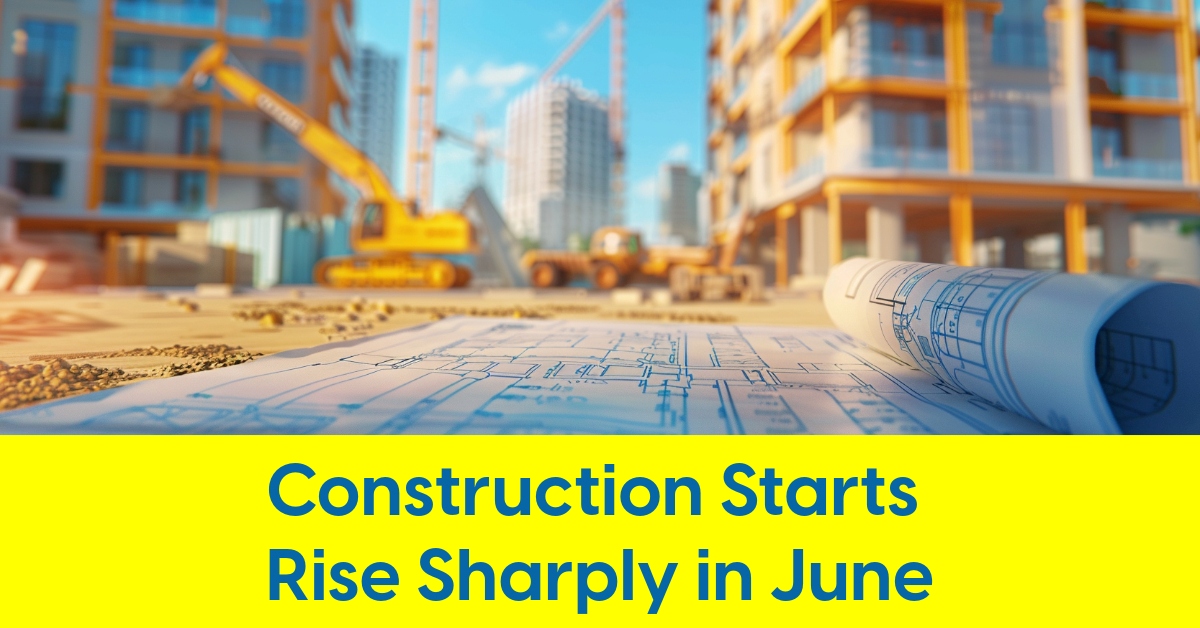 2025 07 Construction Starts Rise Sharply in June.jpg
