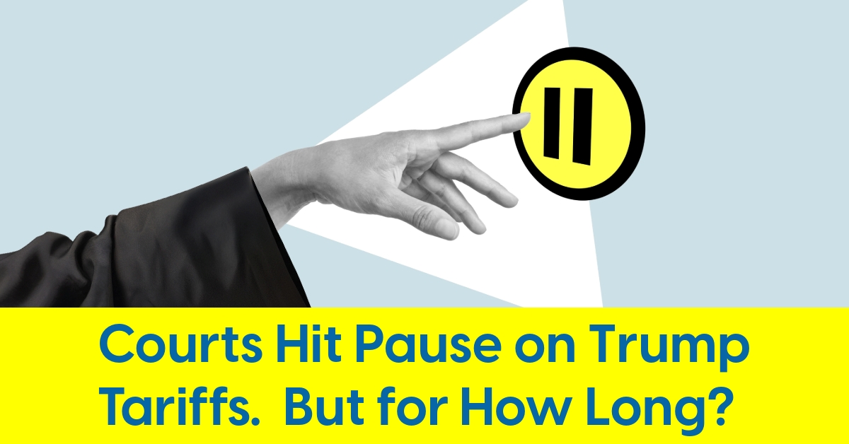 2025 05 Courts Hit Pause on Trump Tariffs  But for How Long.jpg
